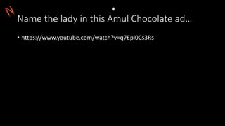Name the lady in this Amul Chocolate ad…
*
• https://www.youtube.com/watch?v=q7Epl0Cs3Rs
 