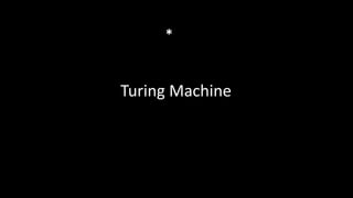 Turing Machine
*
 