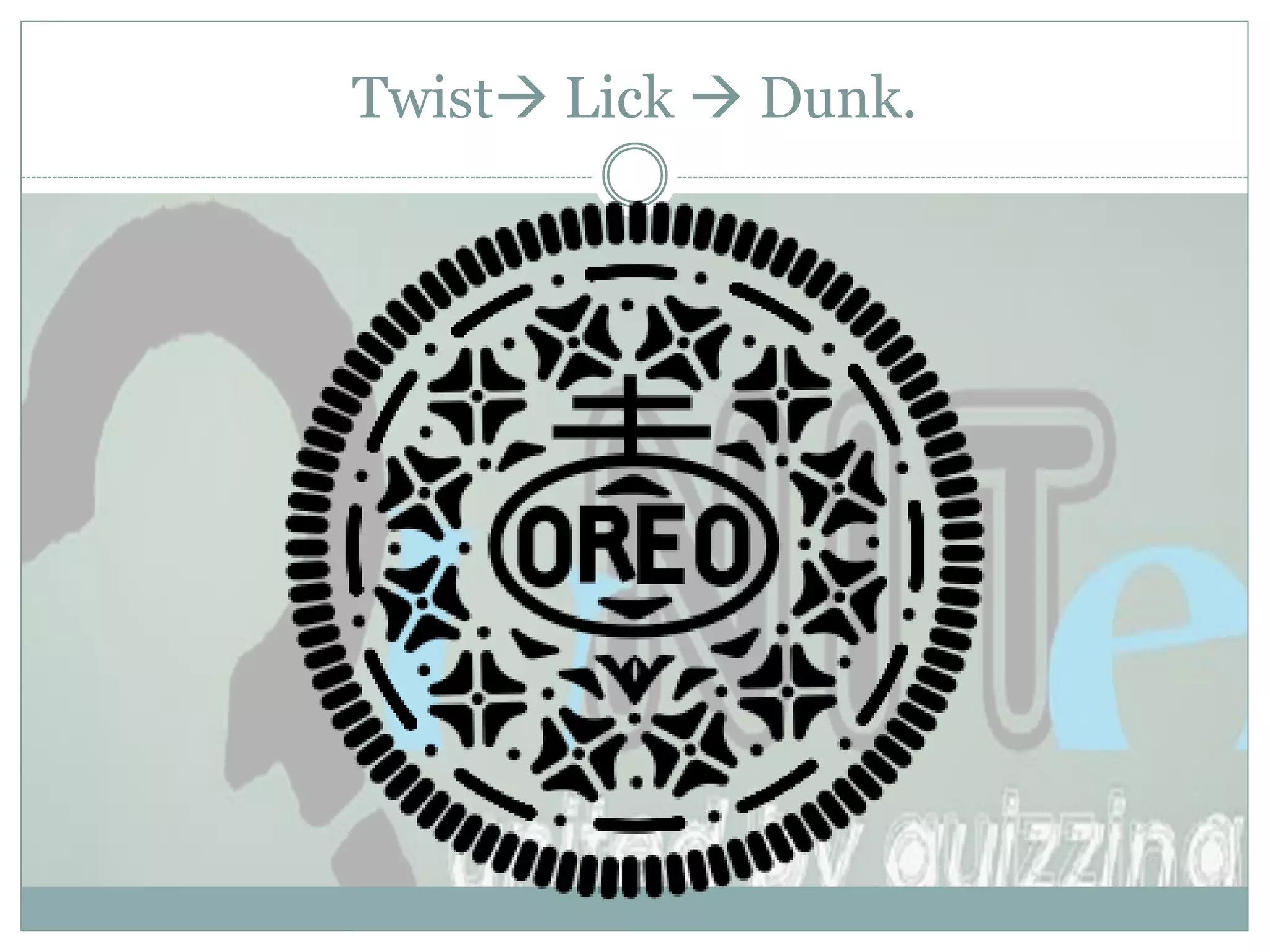 Twist Lick  Dunk.
 