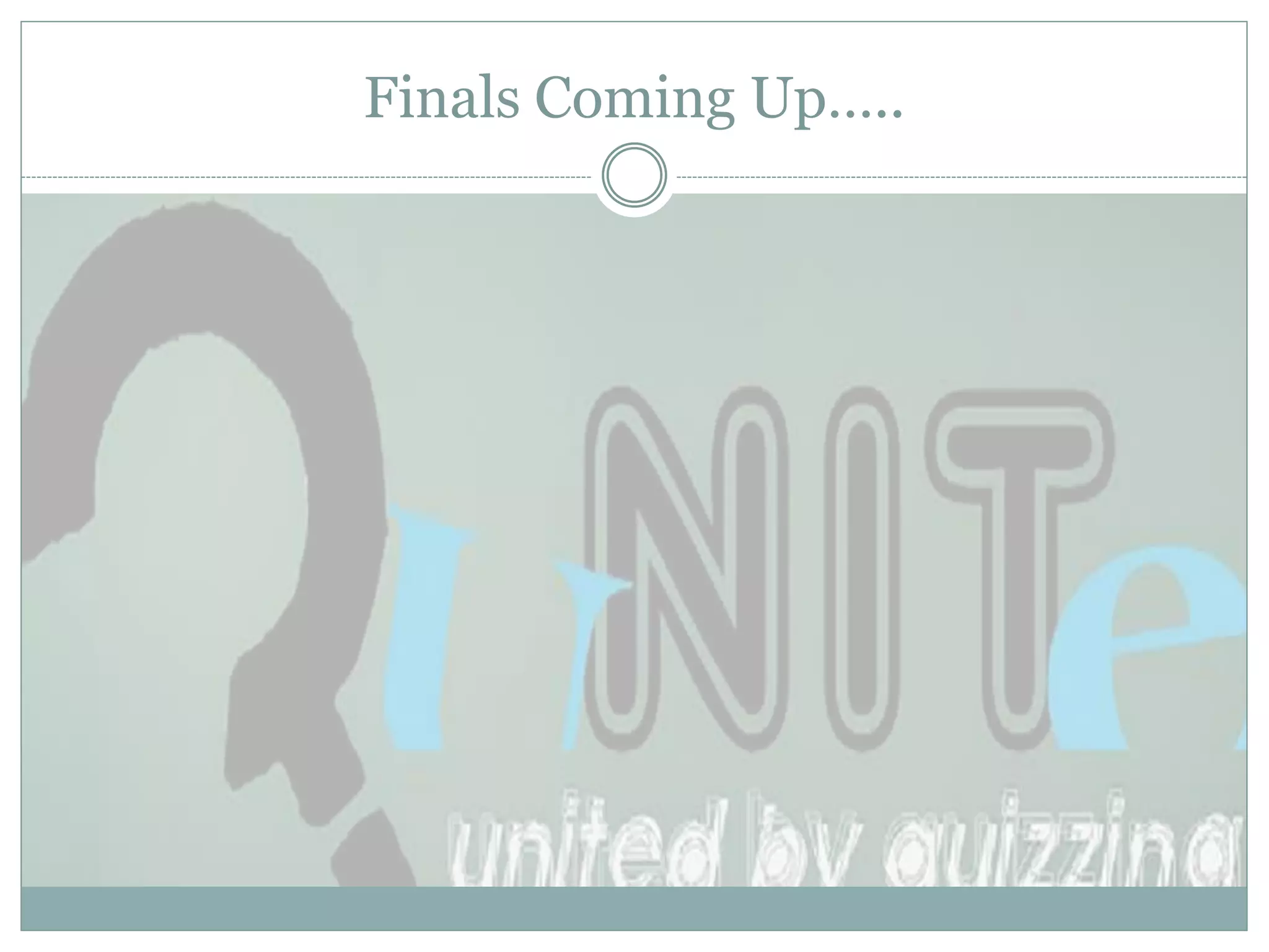 Finals Coming Up…..
 