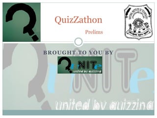 QuizZathon
          Prelims


BROUGHT TO YOU BY
 