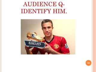 AUDIENCE Q-
IDENTIFY HIM.
101
 