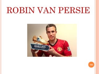 ROBIN VAN PERSIE
103
 