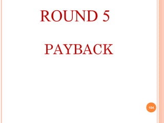 ROUND 5
PAYBACK
104
 