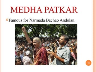 MEDHA PATKAR
Famous for Narmada Bachao Andolan.
19
 
