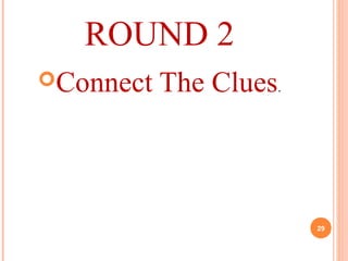 ROUND 2
Connect The Clues.
29
 