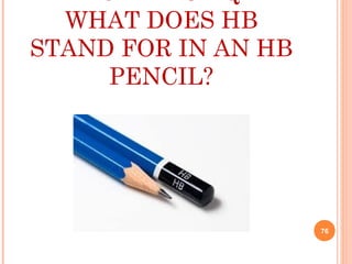 AUDIENCE Q
WHAT DOES HB
STAND FOR IN AN HB
PENCIL?
76
 