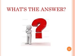 WHAT’S THE ANSWER?
84
 