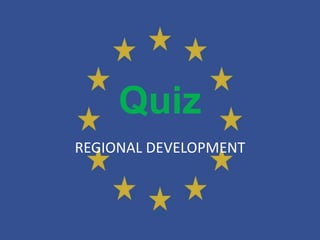 Quiz
REGIONAL DEVELOPMENT
 