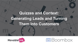 Quizzes and Context:
Generating Leads and Turning
Them Into Customers
 