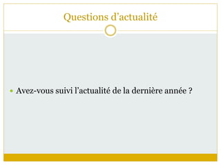 Questions d’actualité
 Avez-vous suivi l’actualité de la dernière année ?
 