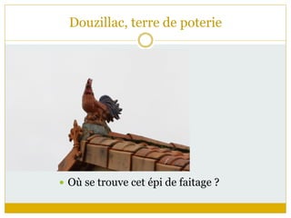 Douzillac, terre de poterie
 Où se trouve cet épi de faitage ?
 