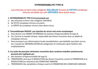 1. HYPERSENSIBILITE TYPE III est provoquée par
a. des anticorps se liant à des antigènes SOLUBLES
b. de PETITS complexes i...