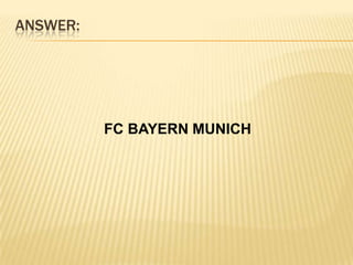 ANSWER:        FC BAYERN MUNICH