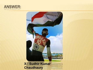 ANSWER:X : Sudhir Kumar Chaudhaury Y : Sachin Ramesh Tendulkar.