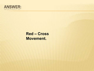 ANSWER:Red – Cross Movement. 