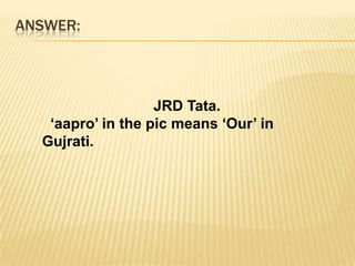 ANSWER:                           JRD Tata.  ‘aapro’ in the pic means ‘Our’ in Gujrati.