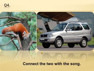 Q4.                    Connect the two with the song.