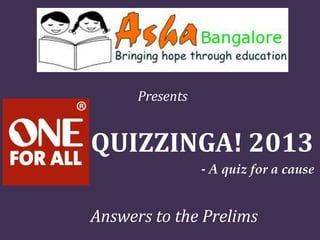 Presents
QUIZZINGA! 2013
- A quiz for a cause
Answers to the Prelims
 