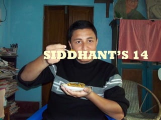 SIDDHANT’S 14 