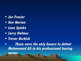 Joe Frazier Ken Norton Leon Spinks Larry Holmes Trevor Berbick These were the only boxers to defeat Mohammad Ali in his professional boxing career. 