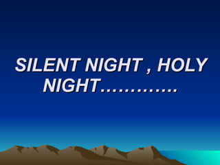 SILENT NIGHT , HOLY NIGHT…………. 
