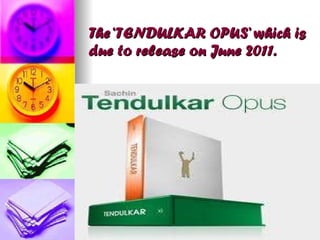The ‘TENDULKAR OPUS’ which is due to release on June 2011. 