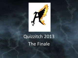 Quizzitch 2013
The Finale

 