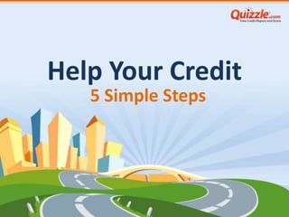 Help Your Credit
   5 Simple Steps




                    1
 
