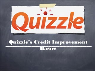 Quizzle’s Credit Improvement
            Basics
 