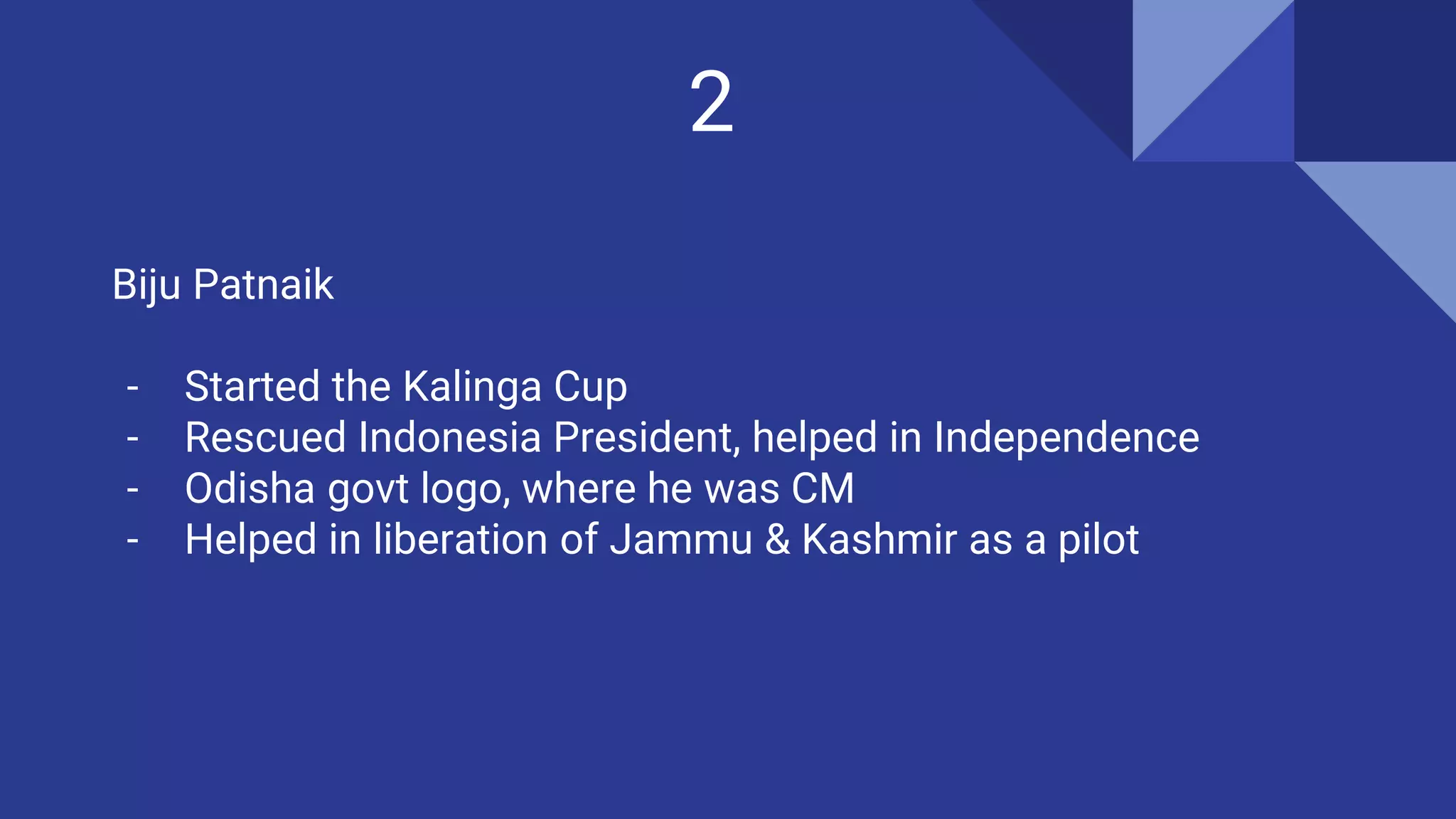 2
Biju Patnaik
- Started the Kalinga Cup
- Rescued Indonesia President, helped in Independence
- Odisha govt logo, where he was CM
- Helped in liberation of Jammu & Kashmir as a pilot
 