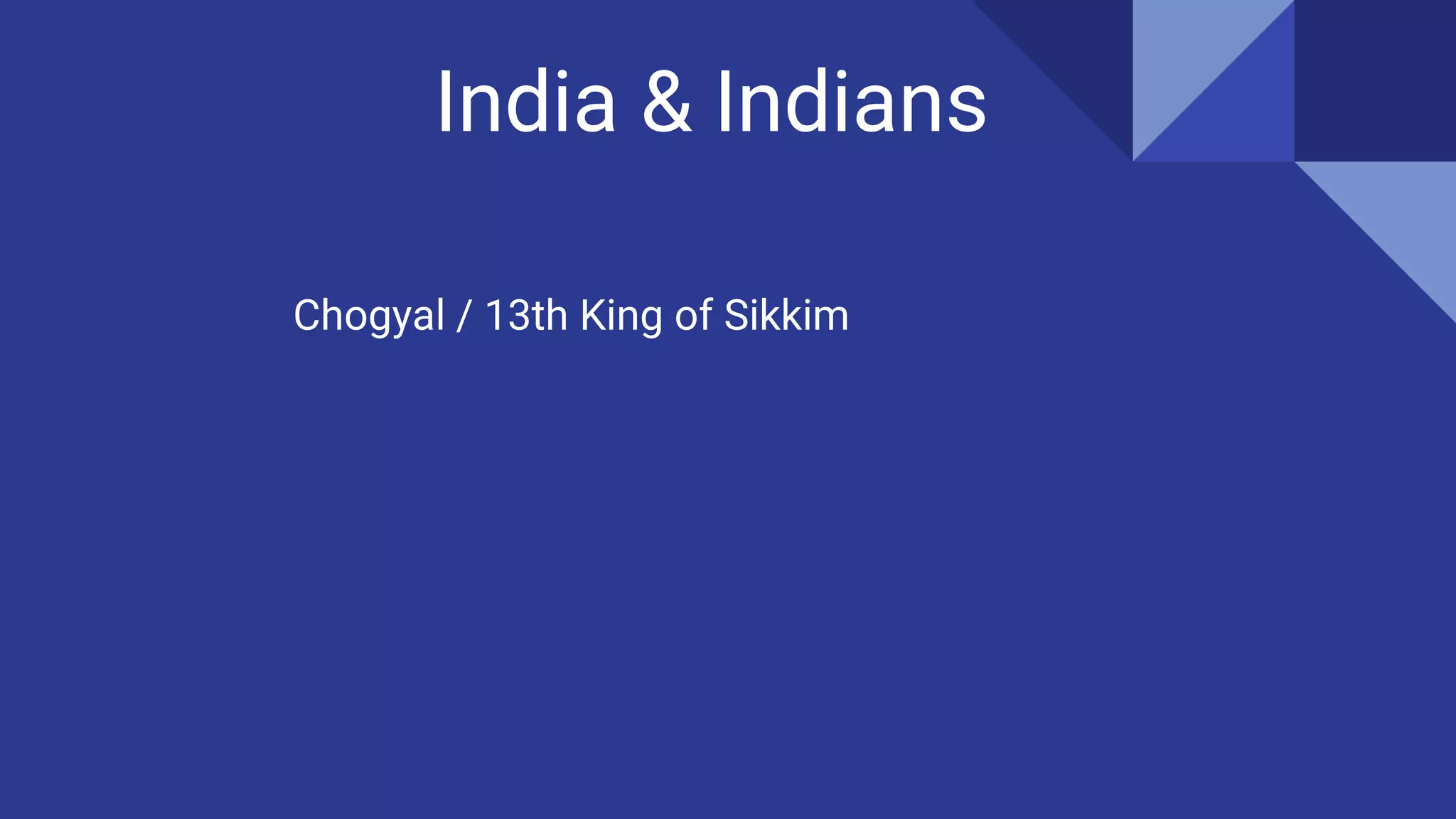 India & Indians
Chogyal / 13th King of Sikkim
 