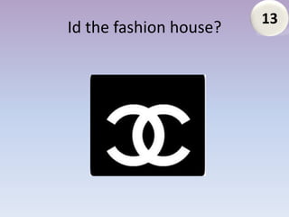 13
Id the fashion house?
 