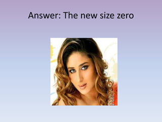 Answer: The new size zero
 