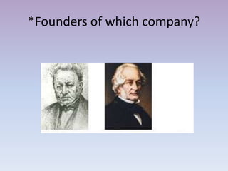 *Founders of which company?
 