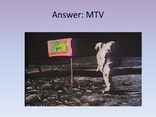 Answer: MTV
 