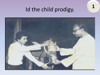 1
Id the child prodigy.
 