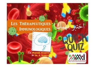 Les Thérapeutiques
Immunologiques ‫ﻓﻬﻤﻚ‬ ‫ﱪ‬ ‫اﺧ‬‫ﻓﻬﻤﻚ‬ ‫ﱪ‬ ‫اﺧ‬!!
For PharmD. Students
By Dr. K. Kerboua
‫ﻓﻬﻤﻚ‬ ‫ﱪ‬ ‫اﺧ‬‫ﻓﻬﻤﻚ‬ ‫ﱪ‬ ‫اﺧ‬!!
 