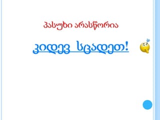 პასუხი არასწორია
კიდევ სცადეთ!
 