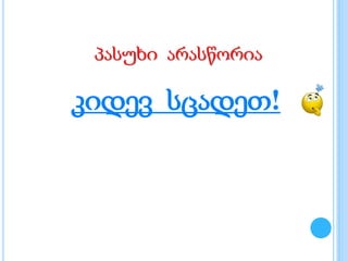 პასუხი არასწორია
კიდევ სცადეთ!
 