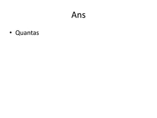 Ans
• Quantas
 