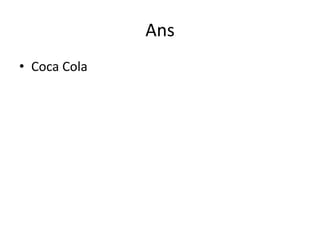 Ans
• Coca Cola
 