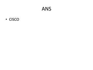 ANS
• CISCO
 