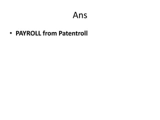 Ans
• PAYROLL from Patentroll
 