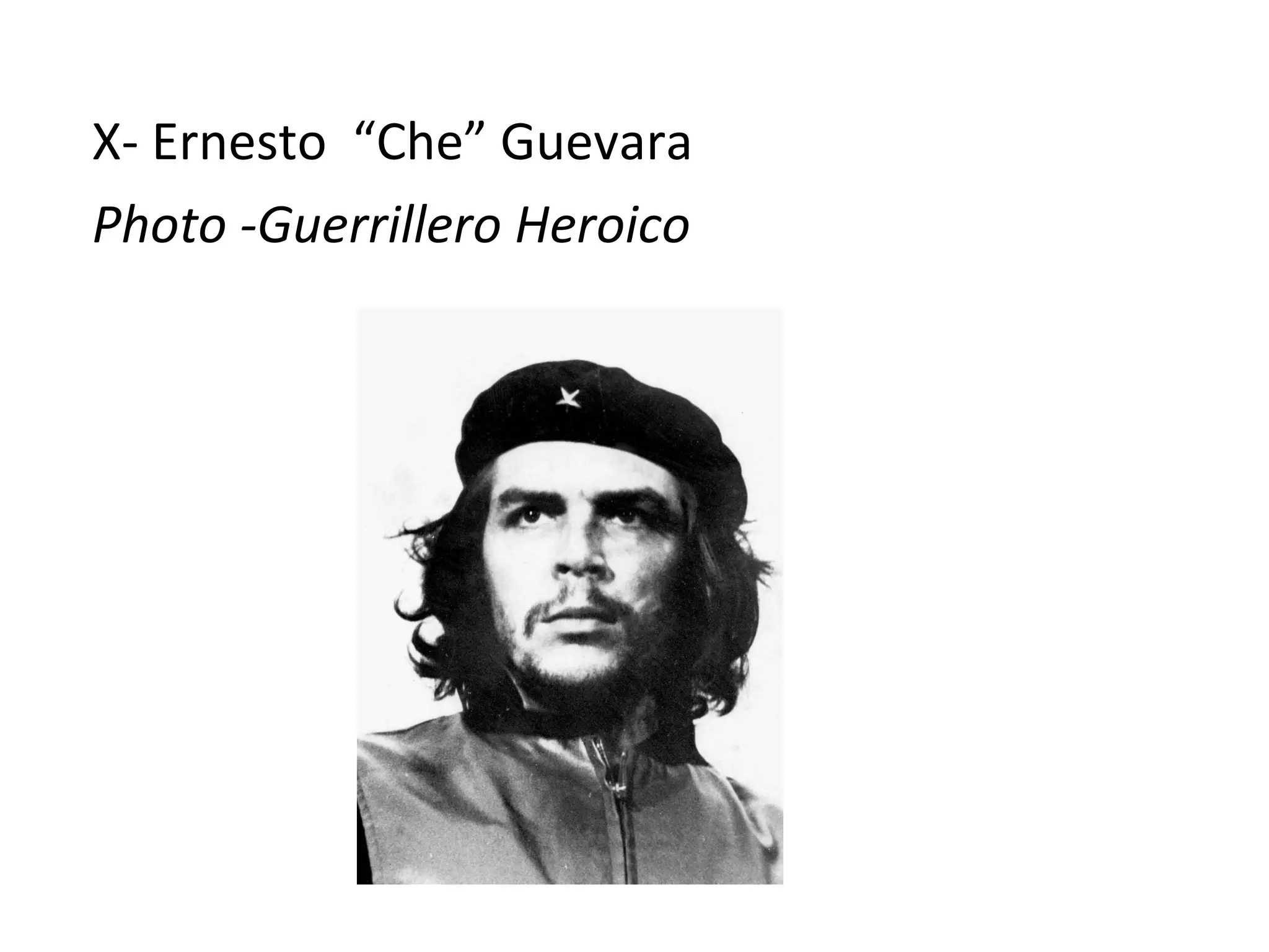 X- Ernesto  “Che” Guevara  Photo -Guerrillero Heroico   