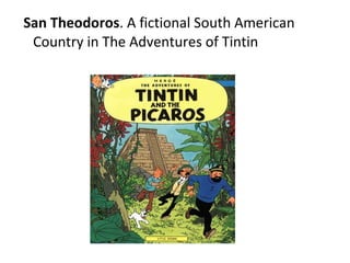 San Theodoros . A fictional South American Country in The Adventures of Tintin 