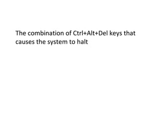 The combination of Ctrl+Alt+Del keys that causes the system to halt 