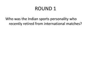 ROUND 1Who was the Indian sports personality who recently retired from international matches?