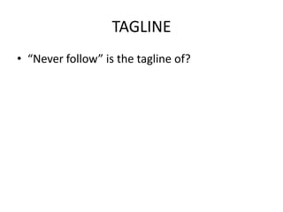 TAGLINE“Never follow” is the tagline of?