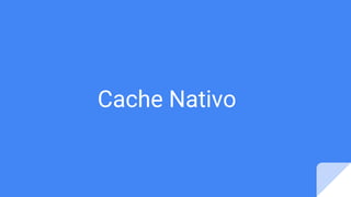 Cache Nativo
 